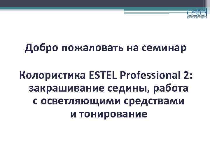 Добро пожаловать на семинар Колористика ESTEL Professional 2: закрашивание седины, работа с осветляющими средствами