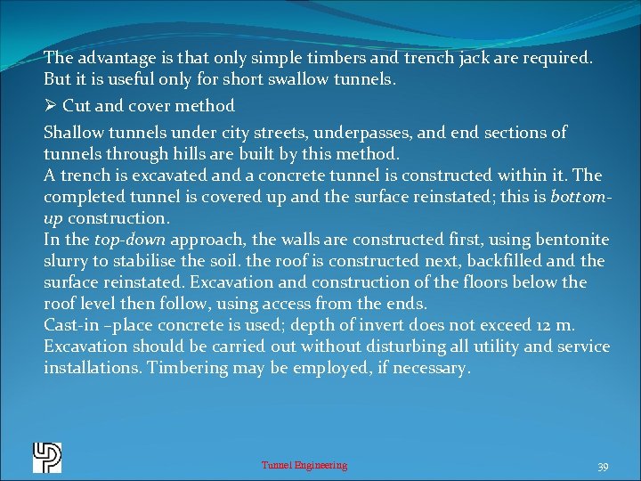 The advantage is that only simple timbers and trench jack are required. But it