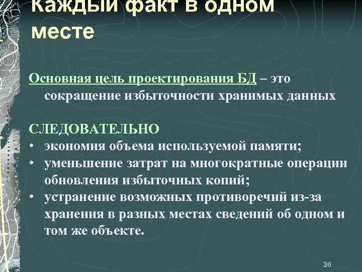 Каждый факт в одном месте Основная цель проектирования БД – это сокращение избыточности хранимых