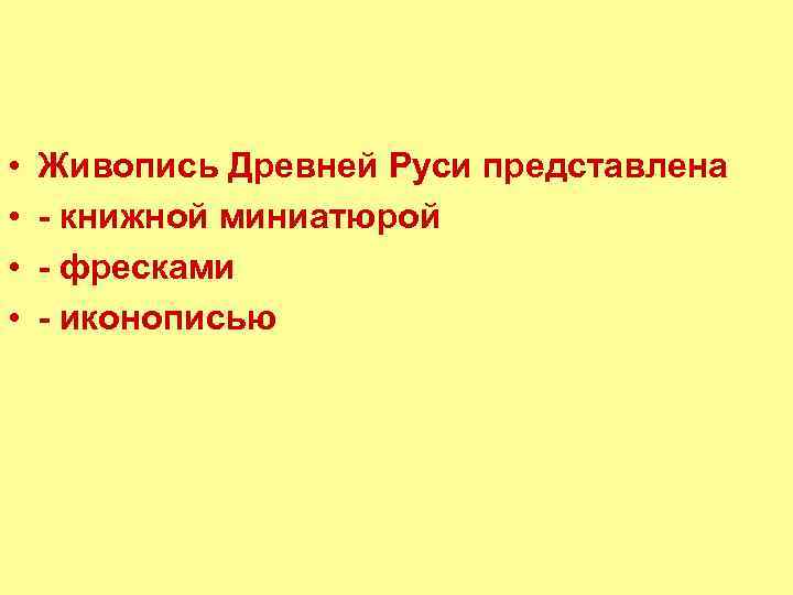  • • Живопись Древней Руси представлена - книжной миниатюрой - фресками - иконописью
