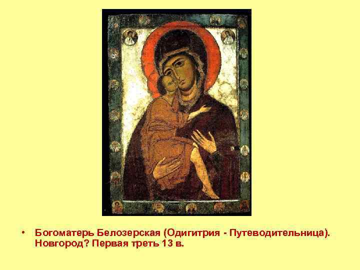  • Богоматерь Белозерская (Одигитрия - Путеводительница). Новгород? Первая треть 13 в. 