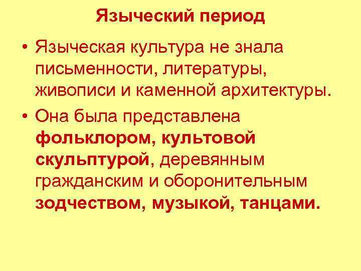 Языческий период • Языческая культура не знала письменности, литературы, живописи и каменной архитектуры. •
