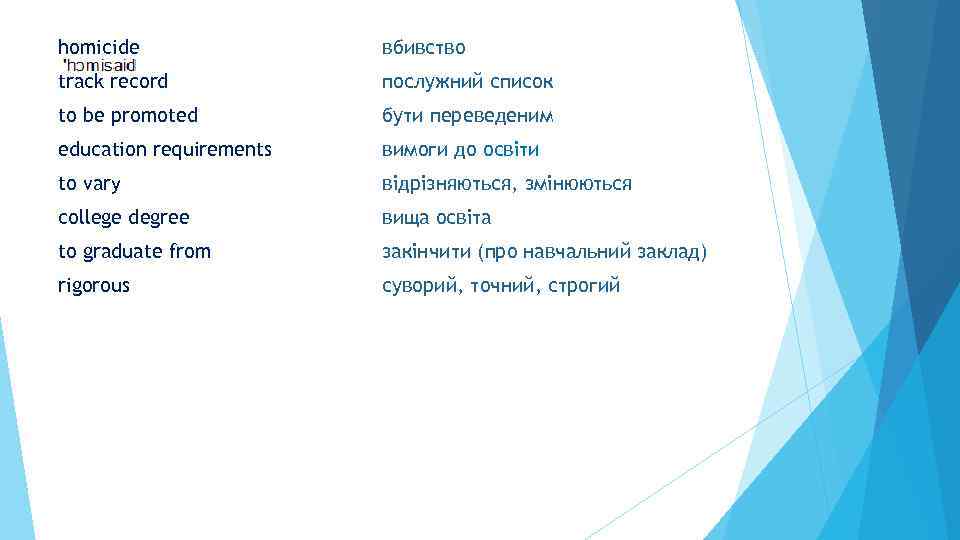 homicide вбивство track record послужний список to be promoted бути переведеним education requirements вимоги