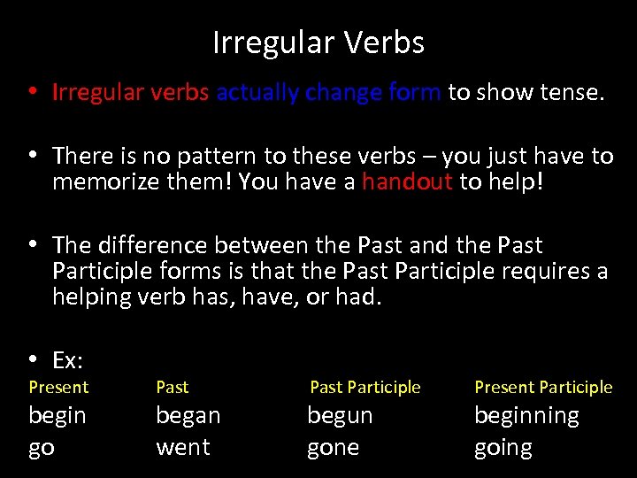 Irregular Verbs • Irregular verbs actually change form to show tense. • There is