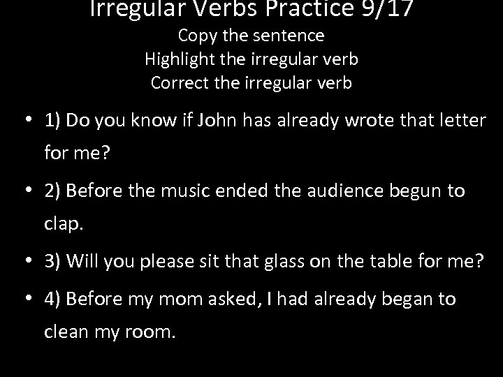 Irregular Verbs Practice 9/17 Copy the sentence Highlight the irregular verb Correct the irregular