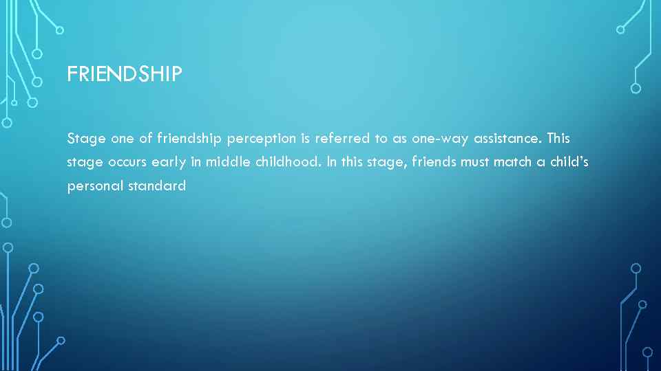 FRIENDSHIP Stage one of friendship perception is referred to as one-way assistance. This stage