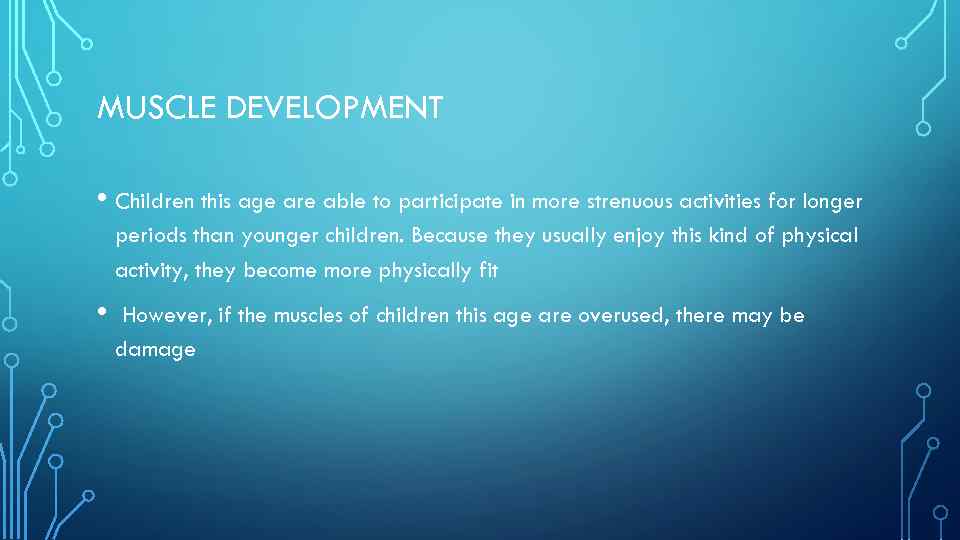 MUSCLE DEVELOPMENT • Children this age are able to participate in more strenuous activities