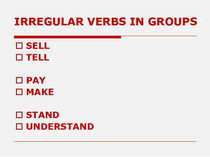 IRREGULAR VERBS IN GROUPS o SELL o TELL o PAY o MAKE o STAND