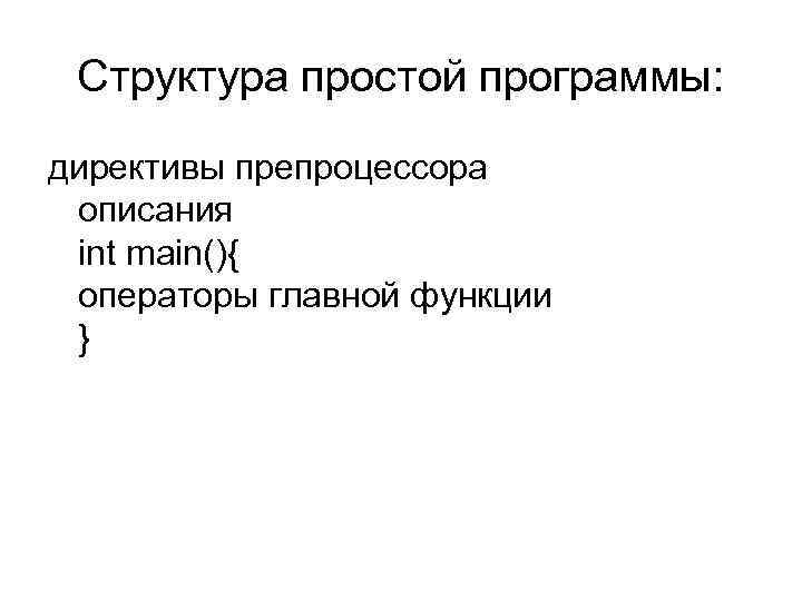 Структура простой программы: директивы препроцессора описания int main(){ операторы главной функции } 