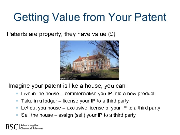 Getting Value from Your Patents are property, they have value (£) Imagine your patent