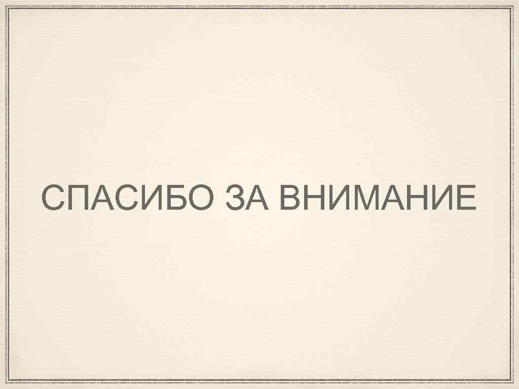 СПАСИБО ЗА ВНИМАНИЕ 