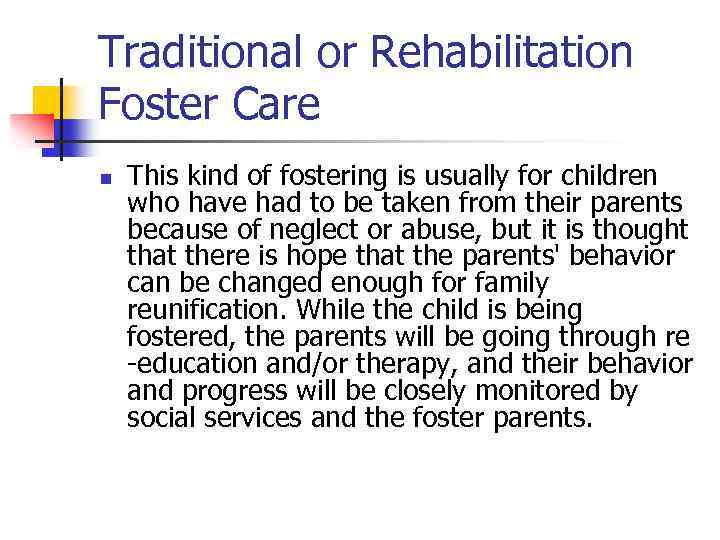 Traditional or Rehabilitation Foster Care n This kind of fostering is usually for children