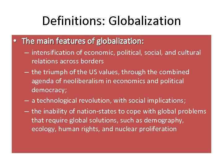 Definitions: Globalization • The main features of globalization: – intensification of economic, political, social,