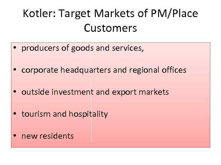 Kotler: Target Markets of PM/Place Customers • producers of goods and services, • corporate