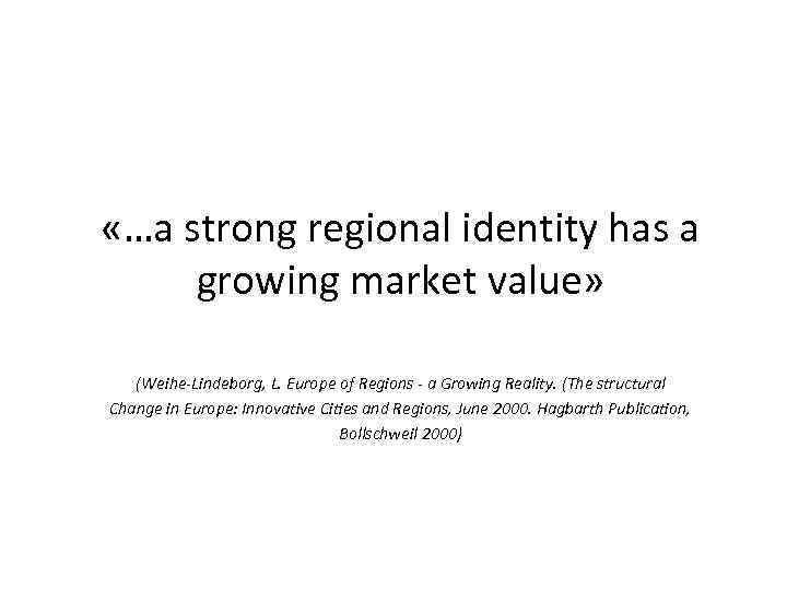  «…a strong regional identity has a growing market value» (Weihe-Lindeborg, L. Europe of