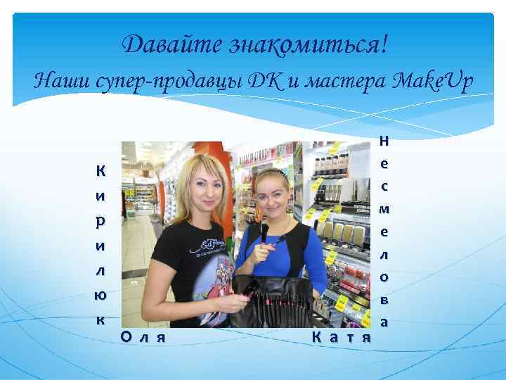 Давайте знакомиться! Наши супер-продавцы ДК и мастера Make. Up К и р и л