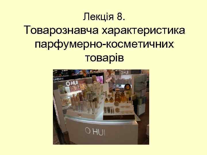 Лекція 8. Товарознавча характеристика парфумерно-косметичних товарів 