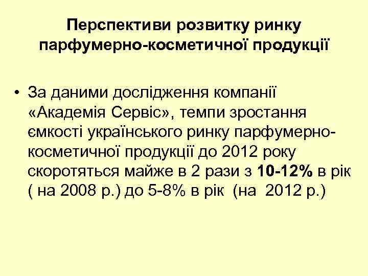 Перспективи розвитку ринку парфумерно-косметичної продукції • За даними дослідження компанії «Академія Сервіс» , темпи