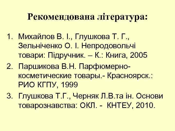 Рекомендована література: 1. Михайлов В. І. , Глушкова Т. Г. , Зельніченко О. І.