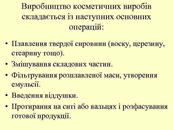 Виробництво косметичних виробів складається із наступних основних операцій: • Плавлення твердої сировини (воску, церезину,