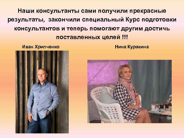 Наши консультанты сами получили прекрасные результаты, закончили специальный Курс подготовки консультантов и теперь помогают