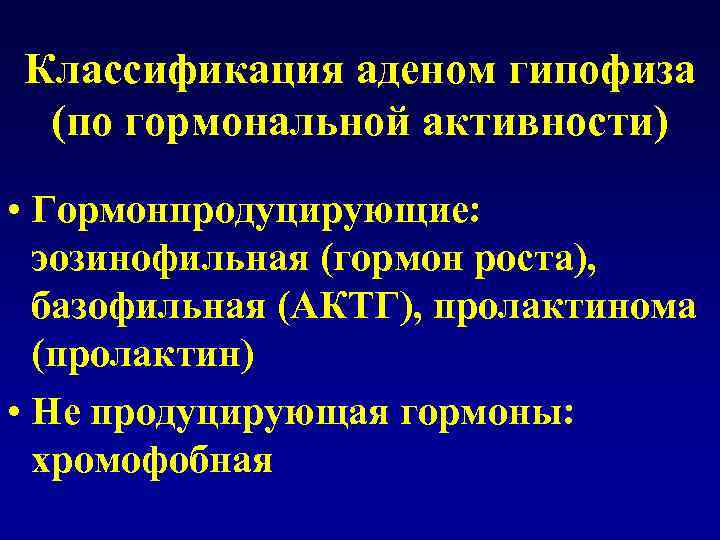 Классификация аденом гипофиза (по гормональной активности) • Гормонпродуцирующие: эозинофильная (гормон роста), базофильная (АКТГ), пролактинома