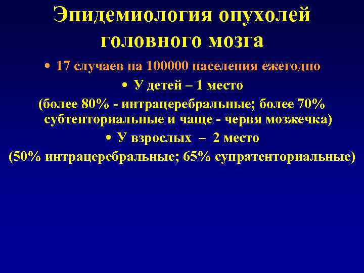 Эпидемиология опухолей головного мозга • 17 случаев на 100000 населения ежегодно • У детей