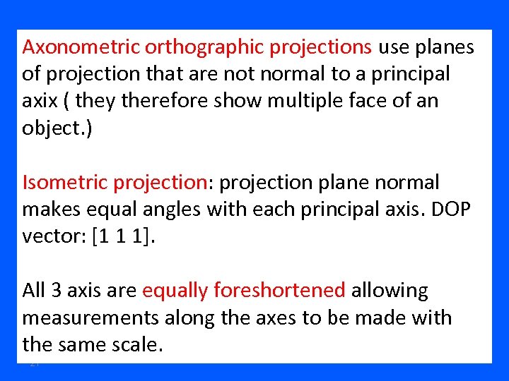 Axonometric orthographic projections use planes of projection that are not normal to a principal