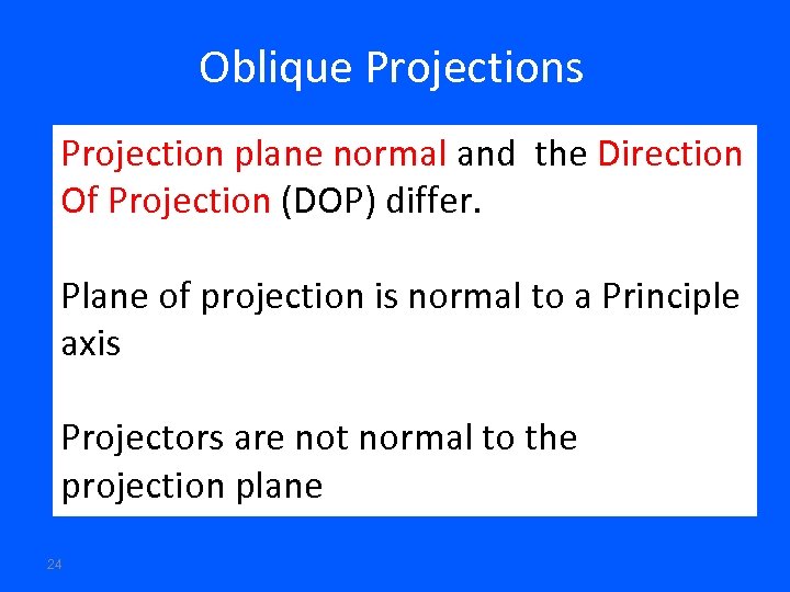 Oblique Projections Projection plane normal and the Direction Of Projection (DOP) differ. Plane of