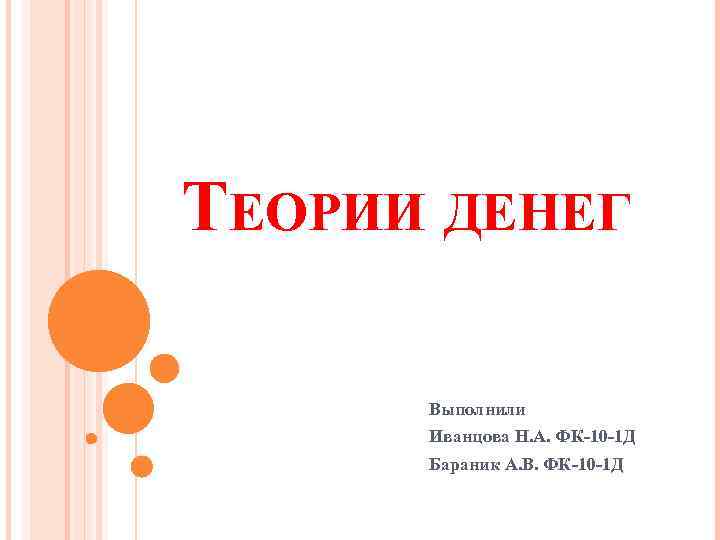 ТЕОРИИ ДЕНЕГ Выполнили Иванцова Н. А. ФК-10 -1 Д Бараник А. В. ФК-10 -1