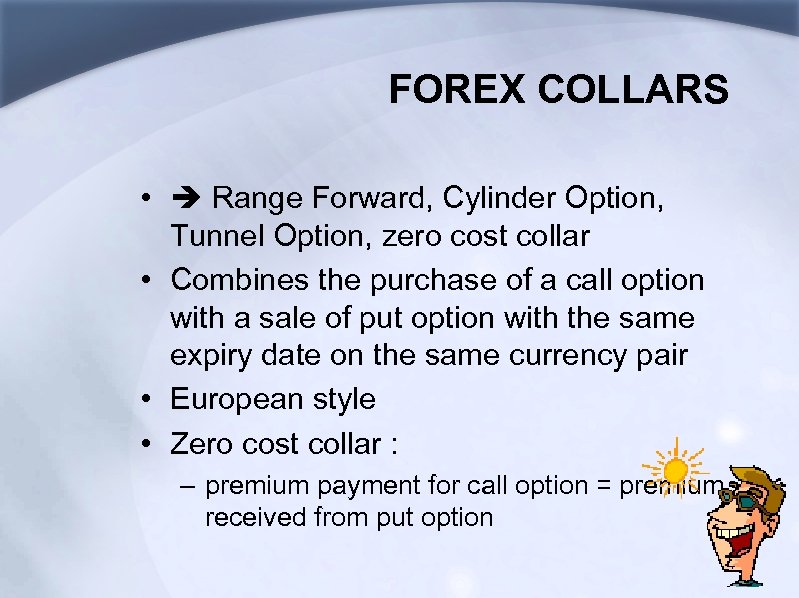 FOREX COLLARS • Range Forward, Cylinder Option, Tunnel Option, zero cost collar • Combines