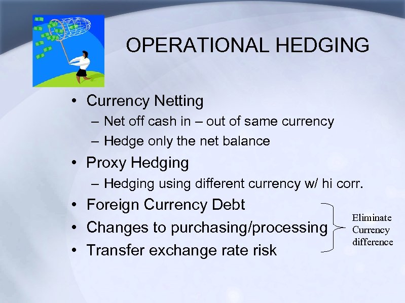 OPERATIONAL HEDGING • Currency Netting – Net off cash in – out of same