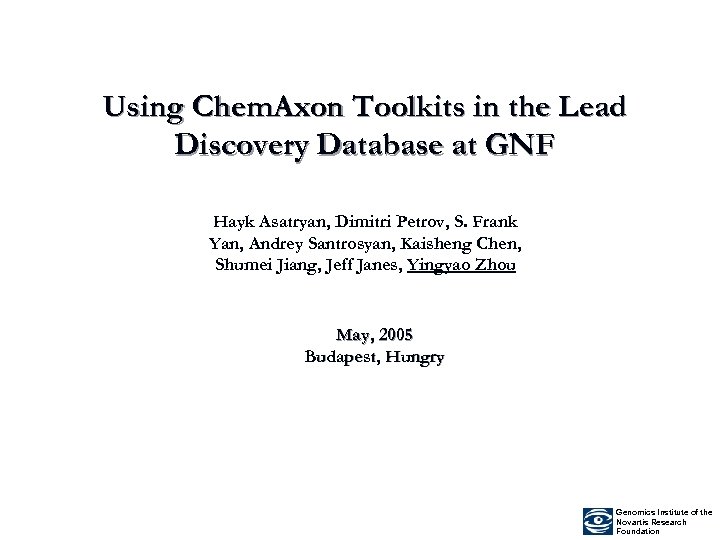 Using Chem. Axon Toolkits in the Lead Discovery Database at GNF Hayk Asatryan, Dimitri