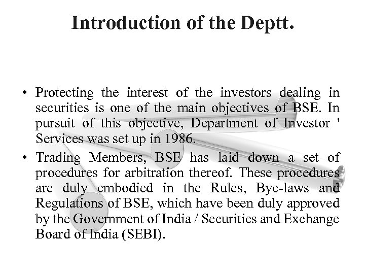 Introduction of the Deptt. • Protecting the interest of the investors dealing in securities