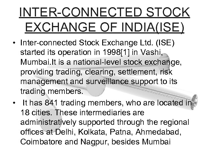 INTER-CONNECTED STOCK EXCHANGE OF INDIA(ISE) • Inter-connected Stock Exchange Ltd. (ISE) started its operation
