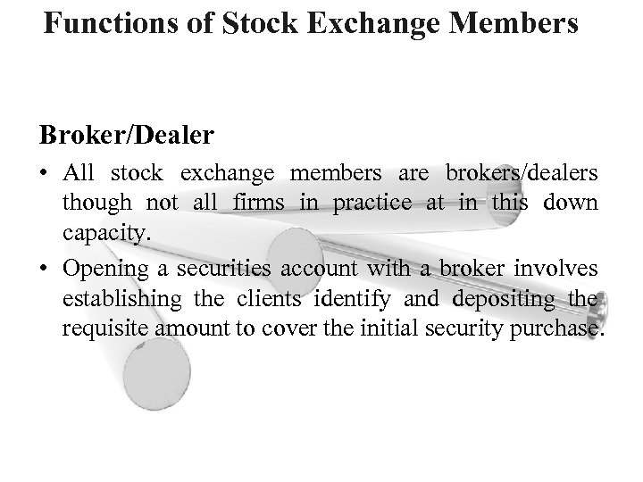 Functions of Stock Exchange Members Broker/Dealer • All stock exchange members are brokers/dealers though