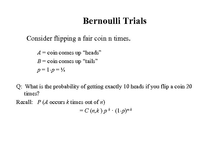 Bernoulli Trials Consider flipping a fair coin n times. A = coin comes up