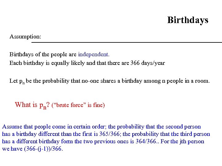 Birthdays Assumption: Birthdays of the people are independent. Each birthday is equally likely and