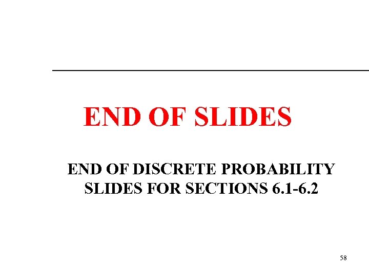 END OF SLIDES END OF DISCRETE PROBABILITY SLIDES FOR SECTIONS 6. 1 -6. 2