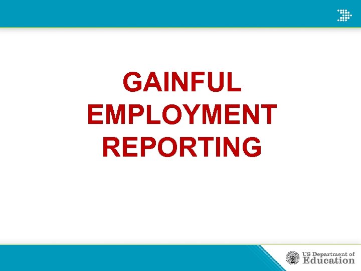 GAINFUL EMPLOYMENT REPORTING 