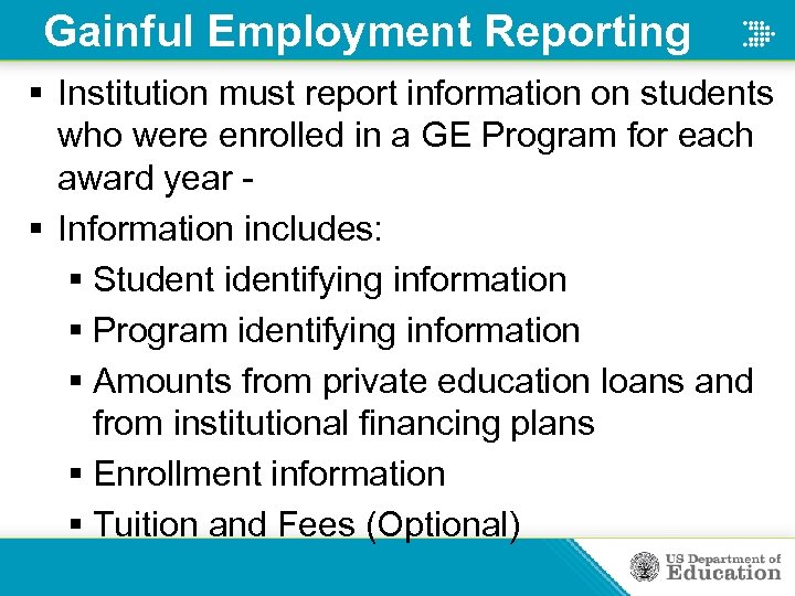 Gainful Employment Reporting § Institution must report information on students who were enrolled in