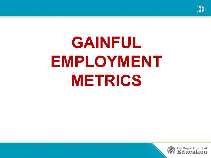 GAINFUL EMPLOYMENT METRICS 