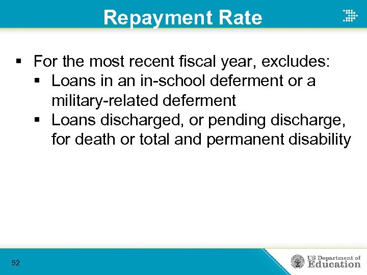 Repayment Rate § For the most recent fiscal year, excludes: § Loans in an