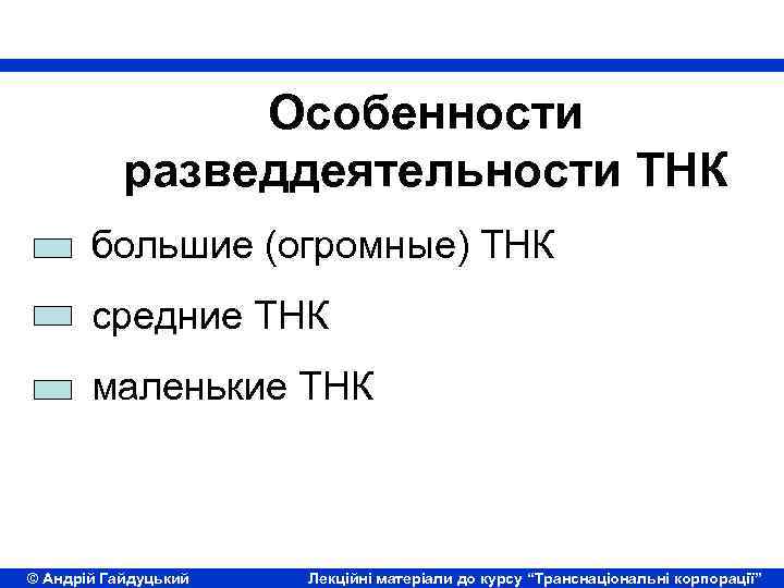 Особенности разведдеятельности ТНК большие (огромные) ТНК средние ТНК маленькие ТНК © Андрій Гайдуцький Лекційні