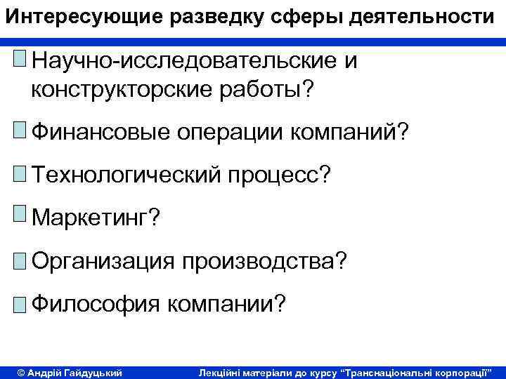 Интересующие разведку сферы деятельности Научно-исследовательские и конструкторские работы? Финансовые операции компаний? Технологический процесс? Маркетинг?