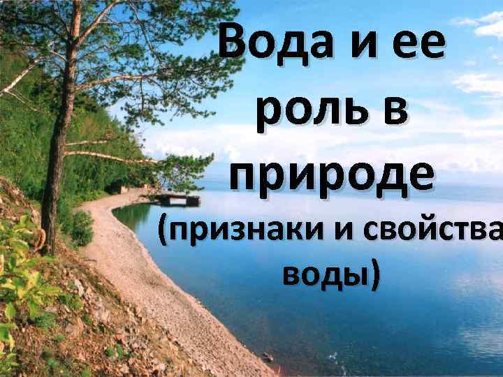 Вода и ее роль в природе (признаки и свойства воды) 