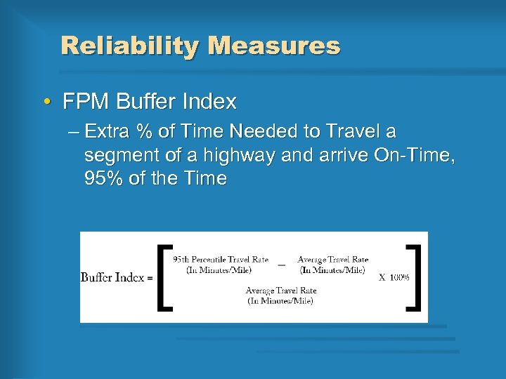 Reliability Measures • FPM Buffer Index – Extra % of Time Needed to Travel