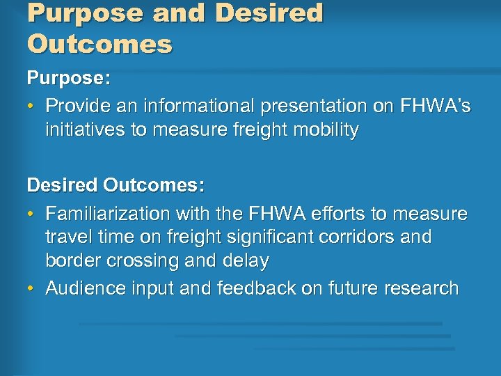 Purpose and Desired Outcomes Purpose: • Provide an informational presentation on FHWA’s initiatives to