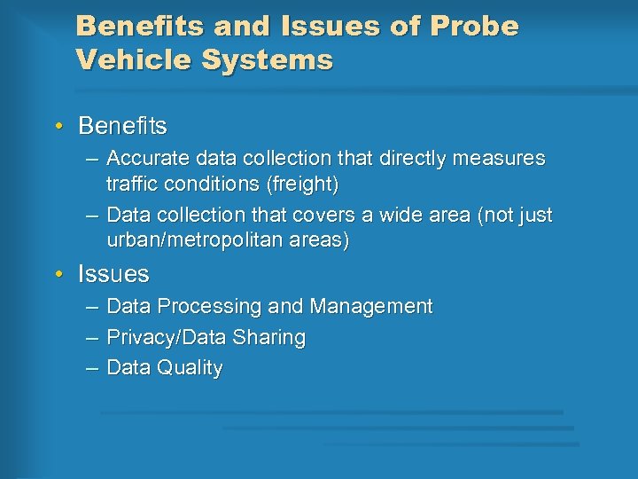 Benefits and Issues of Probe Vehicle Systems • Benefits – Accurate data collection that