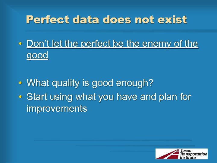 Perfect data does not exist • Don’t let the perfect be the enemy of